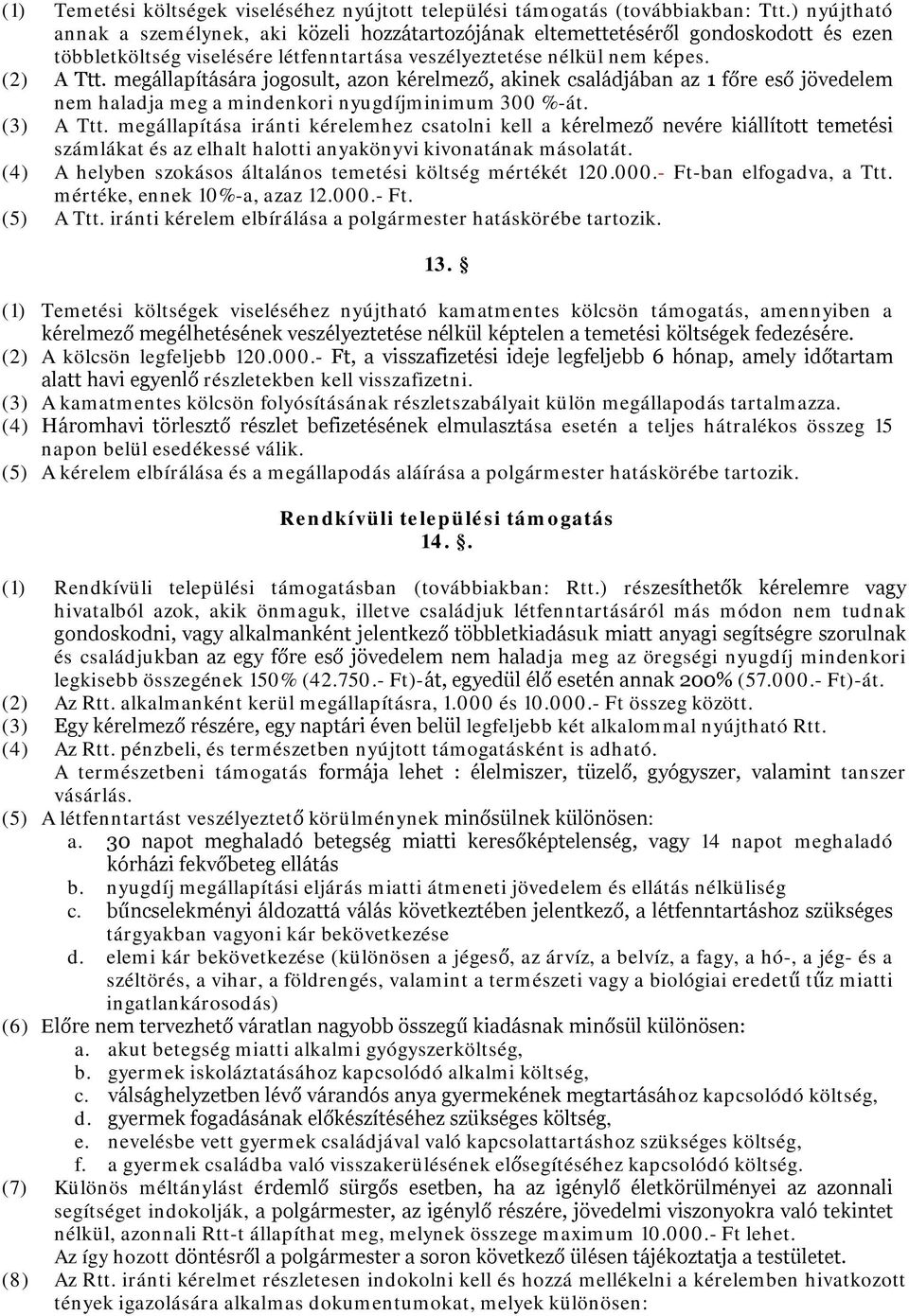 megállapítására jogosult, azon kérelmező, akinek családjában az 1 főre eső jövedelem nem haladja meg a mindenkori nyugdíjminimum 300 %-át. (3) A Ttt.