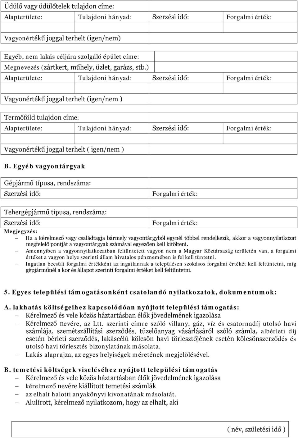 ) Alapterülete: Tulajdoni hányad: Szerzési idő: Forgalmi érték: Vagyonértékű joggal terhelt (igen/nem ) Termőföld tulajdon címe: Alapterülete: Tulajdoni hányad: Szerzési idő: Forgalmi érték: