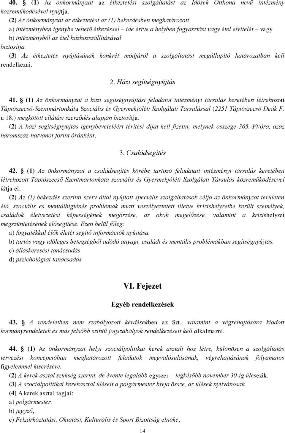 házhozszállításával biztosítja. (3) Az étkeztetés nyújtásának konkrét módjáról a szolgáltatást megállapító határozatban kell rendelkezni. 2. Házi segítségnyújtás 41.