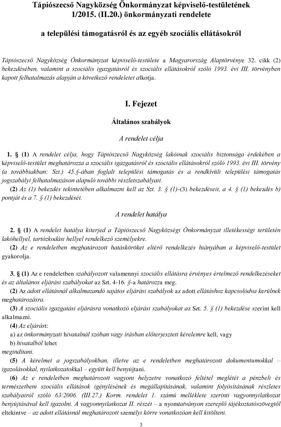 cikk (2) bekezdésében, valamint a szociális igazgatásról és szociális ellátásokról szóló 1993. évi III. törvényben kapott felhatalmazás alapján a következő rendeletet alkotja. I. Fejezet Általános szabályok A rendelet célja 1.