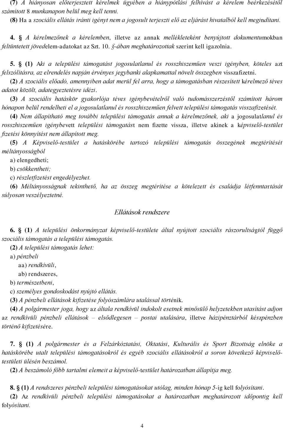 A kérelmezőnek a kérelemben, illetve az annak mellékleteként benyújtott dokumentumokban feltüntetett jövedelem-adatokat az Szt. 10. -ában meghatározottak szerint kell igazolnia. 5.