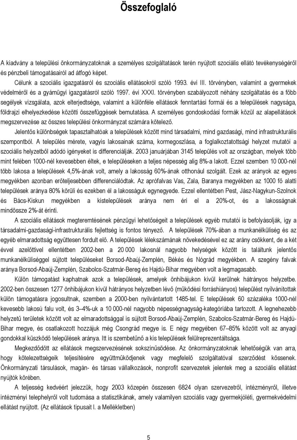 törvényben szabályozott néhány szolgáltatás és a főbb segélyek vizsgálata, azok elterjedtsége, valamint a különféle ellátások fenntartási formái és a települések nagysága, földrajzi elhelyezkedése