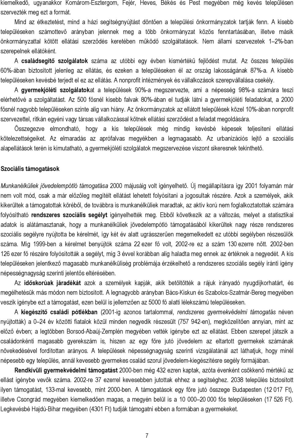 A kisebb településeken számottevő arányban jelennek meg a több önkormányzat közös fenntartásában, illetve másik önkormányzattal kötött ellátási szerződés keretében működő szolgáltatások.