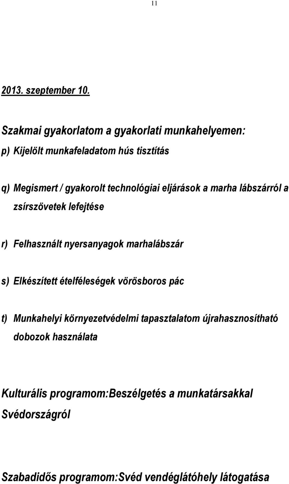 technológiai eljárások a marha lábszárról a zsírszövetek lefejtése r) Felhasznált nyersanyagok marhalábszár s)