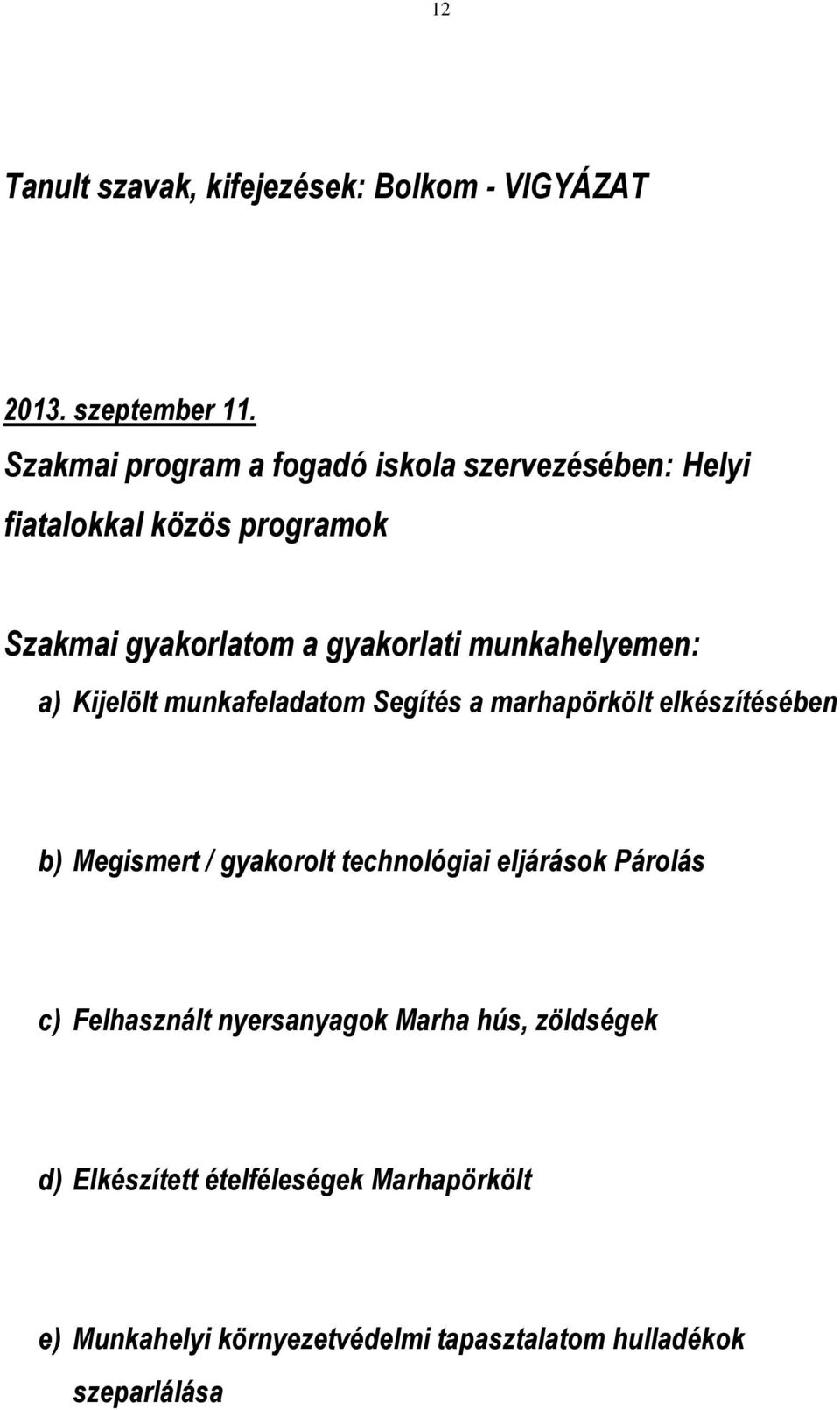 munkahelyemen: a) Kijelölt munkafeladatom Segítés a marhapörkölt elkészítésében b) Megismert / gyakorolt technológiai