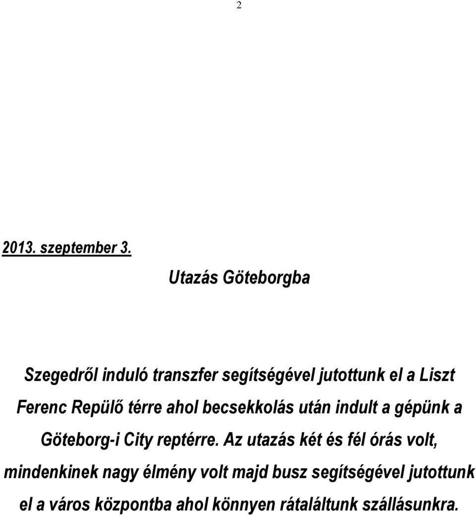 Ferenc Repülő térre ahol becsekkolás után indult a gépünk a Göteborg-i City reptérre.