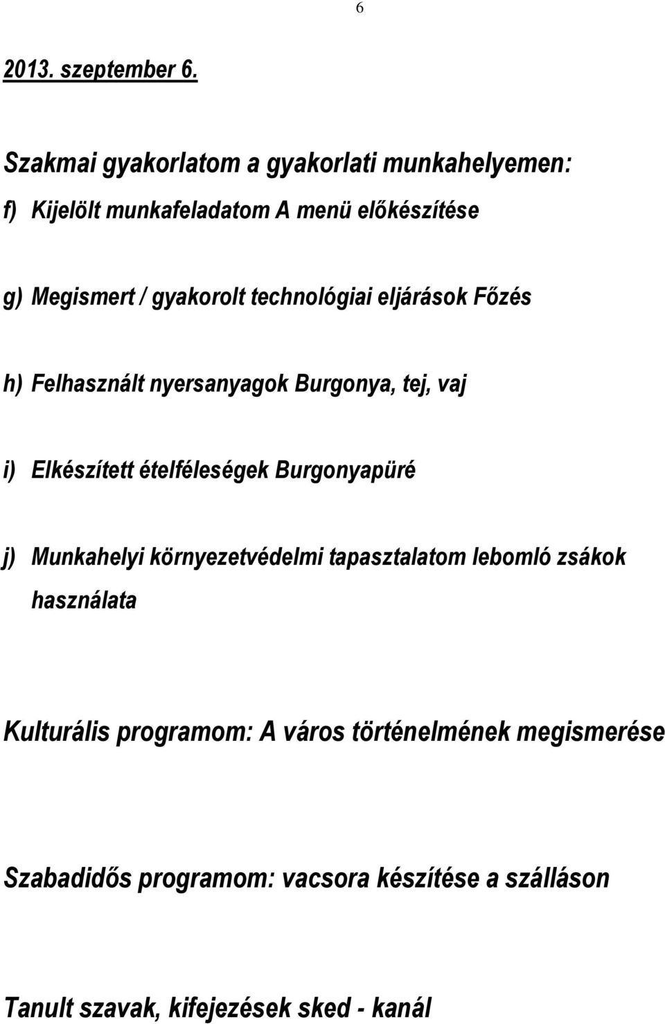 technológiai eljárások Főzés h) Felhasznált nyersanyagok Burgonya, tej, vaj i) Elkészített ételféleségek Burgonyapüré