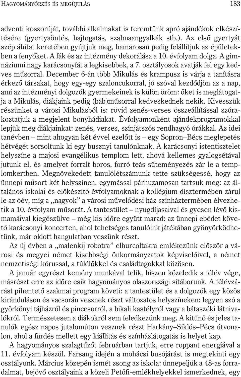 A gimnáziumi nagy karácsonyfát a legkisebbek, a 7. osztályosok avatják fel egy kedves mûsorral.