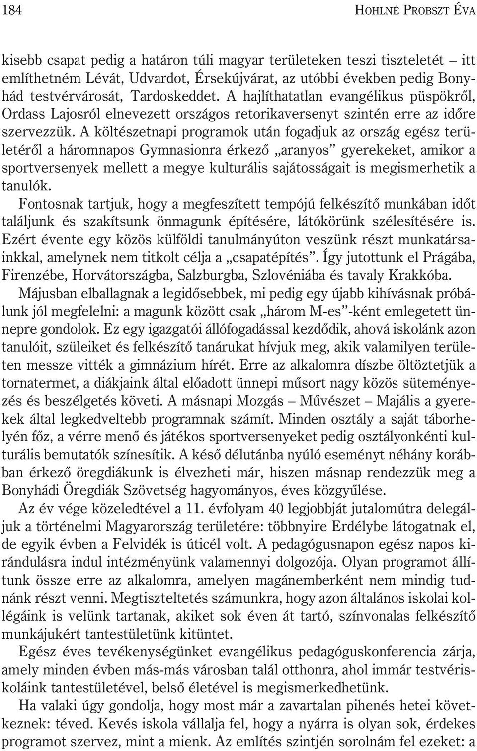 A költészetnapi programok után fogadjuk az ország egész területérõl a háromnapos Gymnasionra érkezõ aranyos gyerekeket, amikor a sportversenyek mellett a megye kulturális sajátosságait is