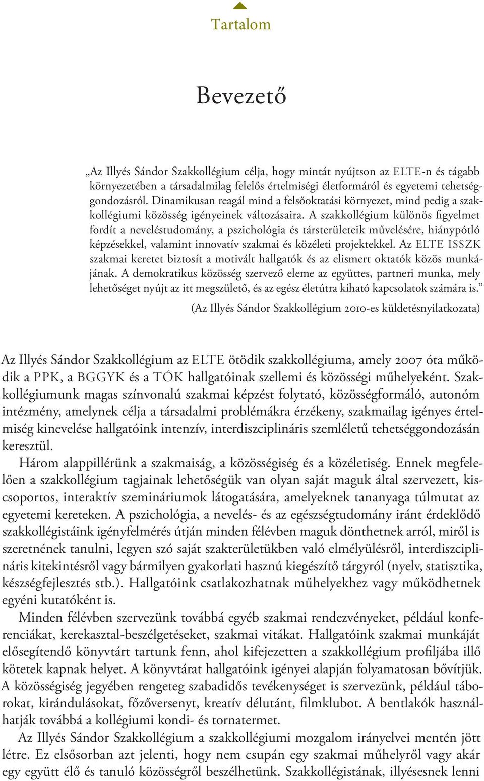 A szakkollégium különös figyelmet fordít a neveléstudomány, a pszichológia és társterületeik művelésére, hiánypótló képzésekkel, valamint innovatív szakmai és közéleti projektekkel.