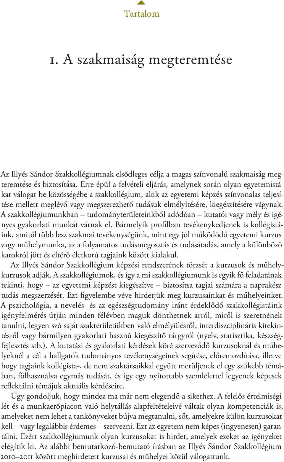 elmélyítésére, kiegészítésére vágynak. A szakkollégiumunkban tudományterületeinkből adódóan kutatói vagy mély és igényes gyakorlati munkát várnak el.