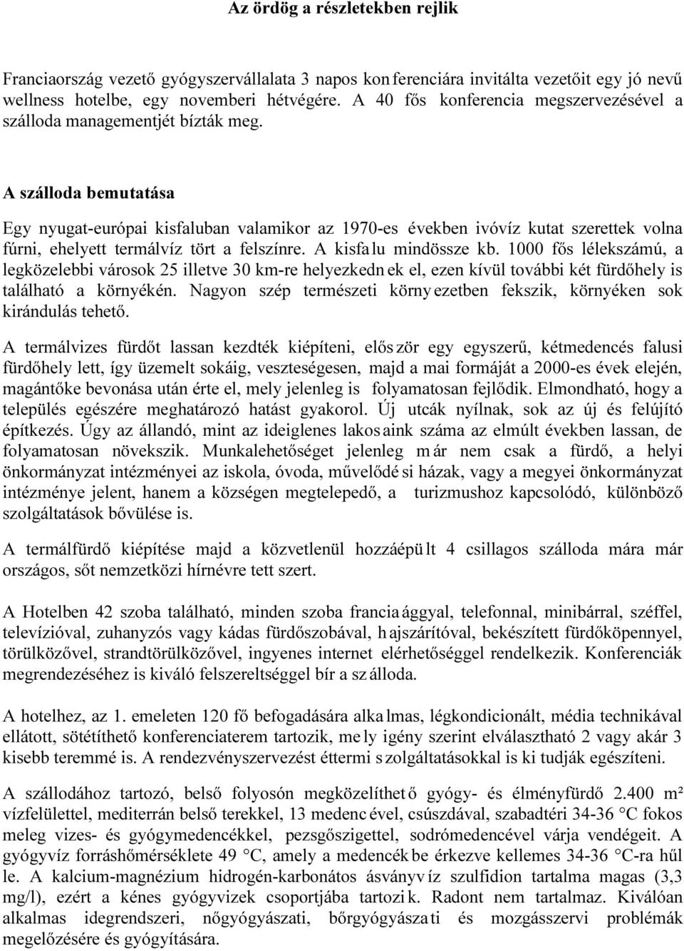 A szálloda bemutatása Egy nyugat-európai kisfaluban valamikor az 1970-es években ivóvíz kutat szerettek volna fúrni, ehelyett termálvíz tört a felszínre. A kisfalu mindössze kb.