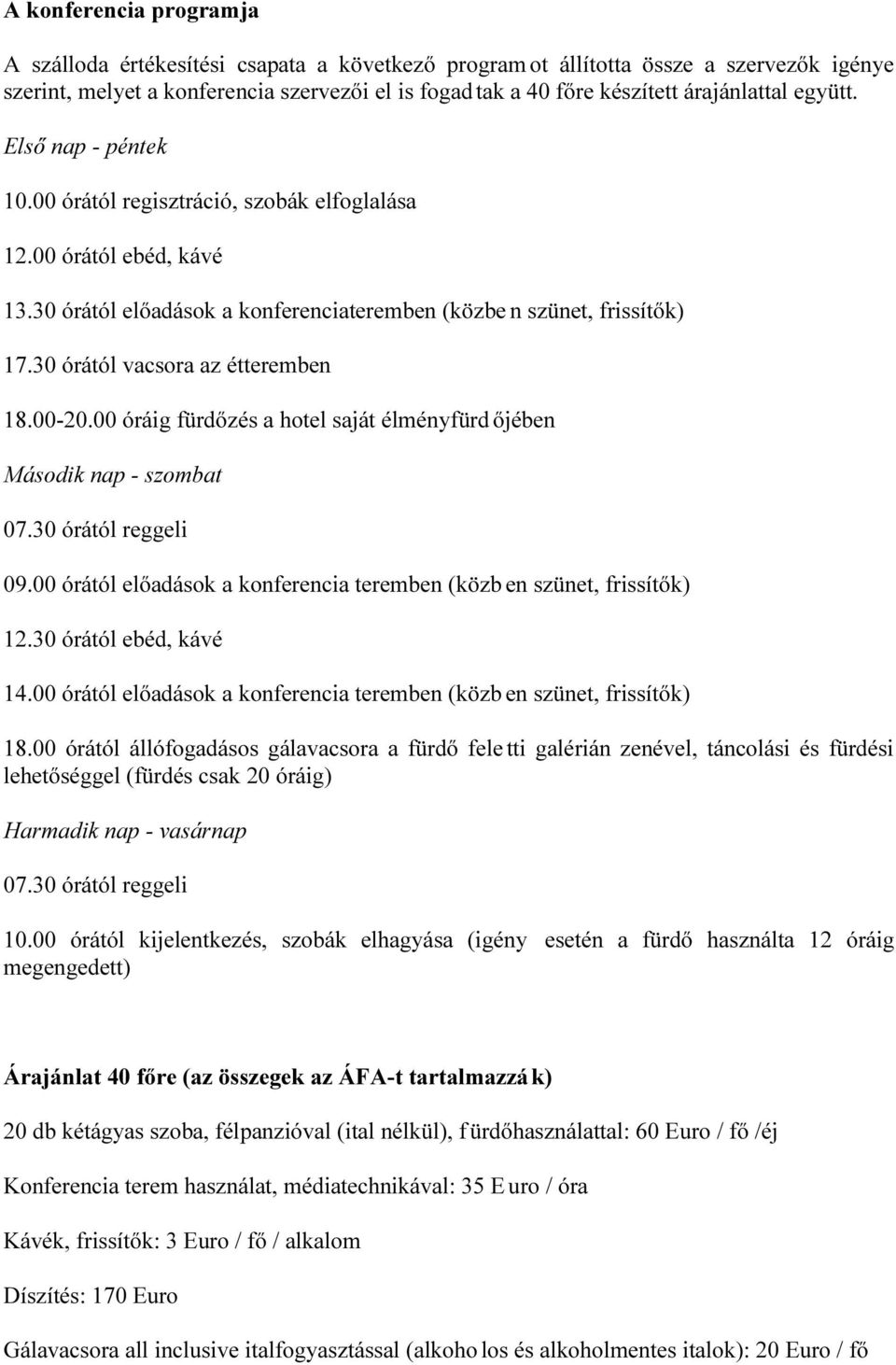 30 órától vacsora az étteremben 18.00-20.00 óráig fürdőzés a hotel saját élményfürd őjében Második nap - szombat 07.30 órától reggeli 09.