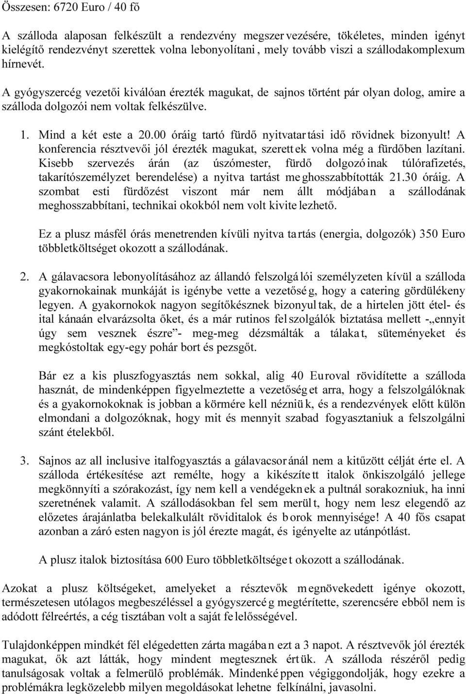 00 óráig tartó fürdő nyitvatartási idő rövidnek bizonyult! A konferencia résztvevői jól érezték magukat, szerett ek volna még a fürdőben lazítani.