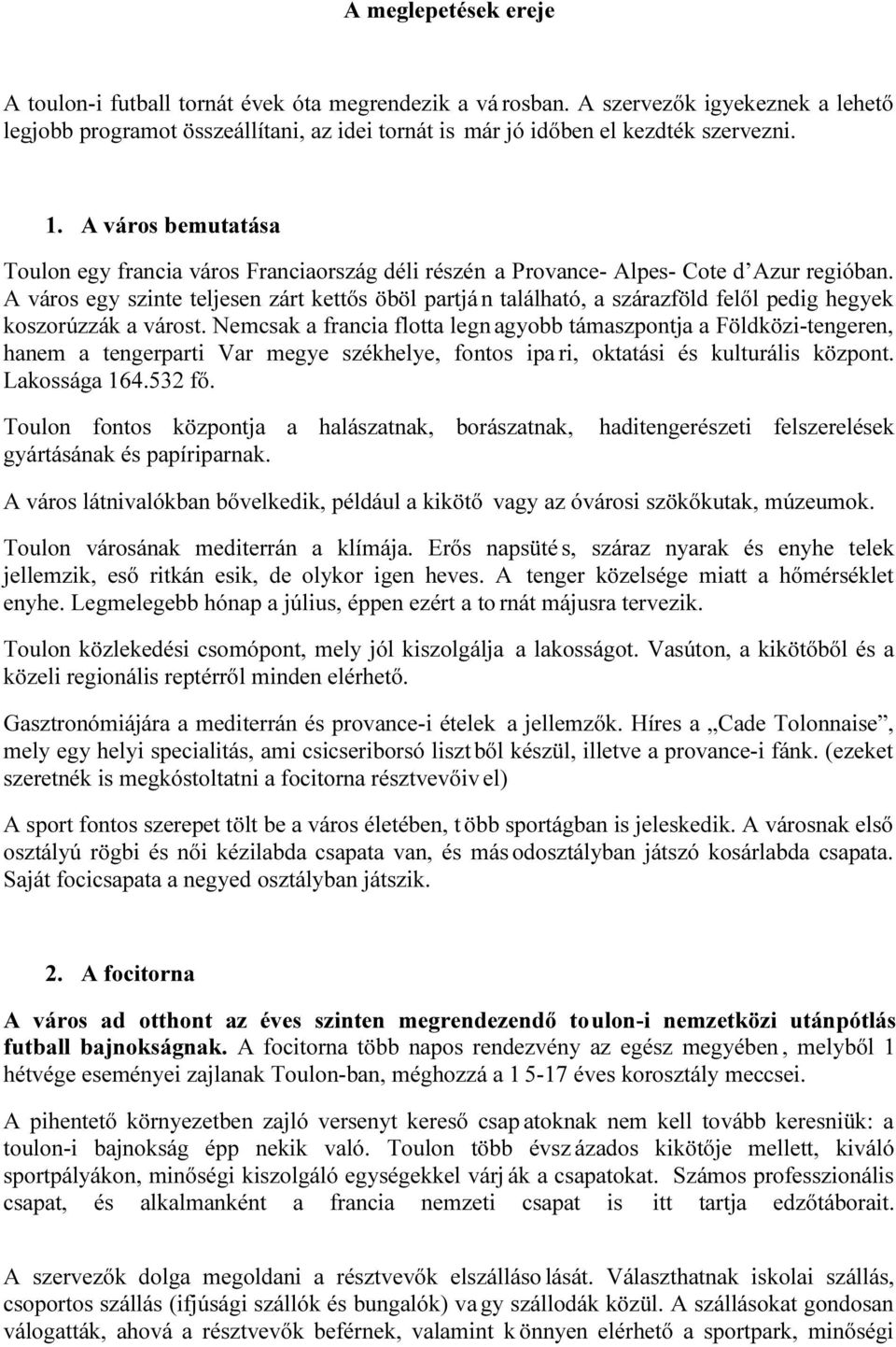 A város egy szinte teljesen zárt kettős öböl partjá n található, a szárazföld felől pedig hegyek koszorúzzák a várost.