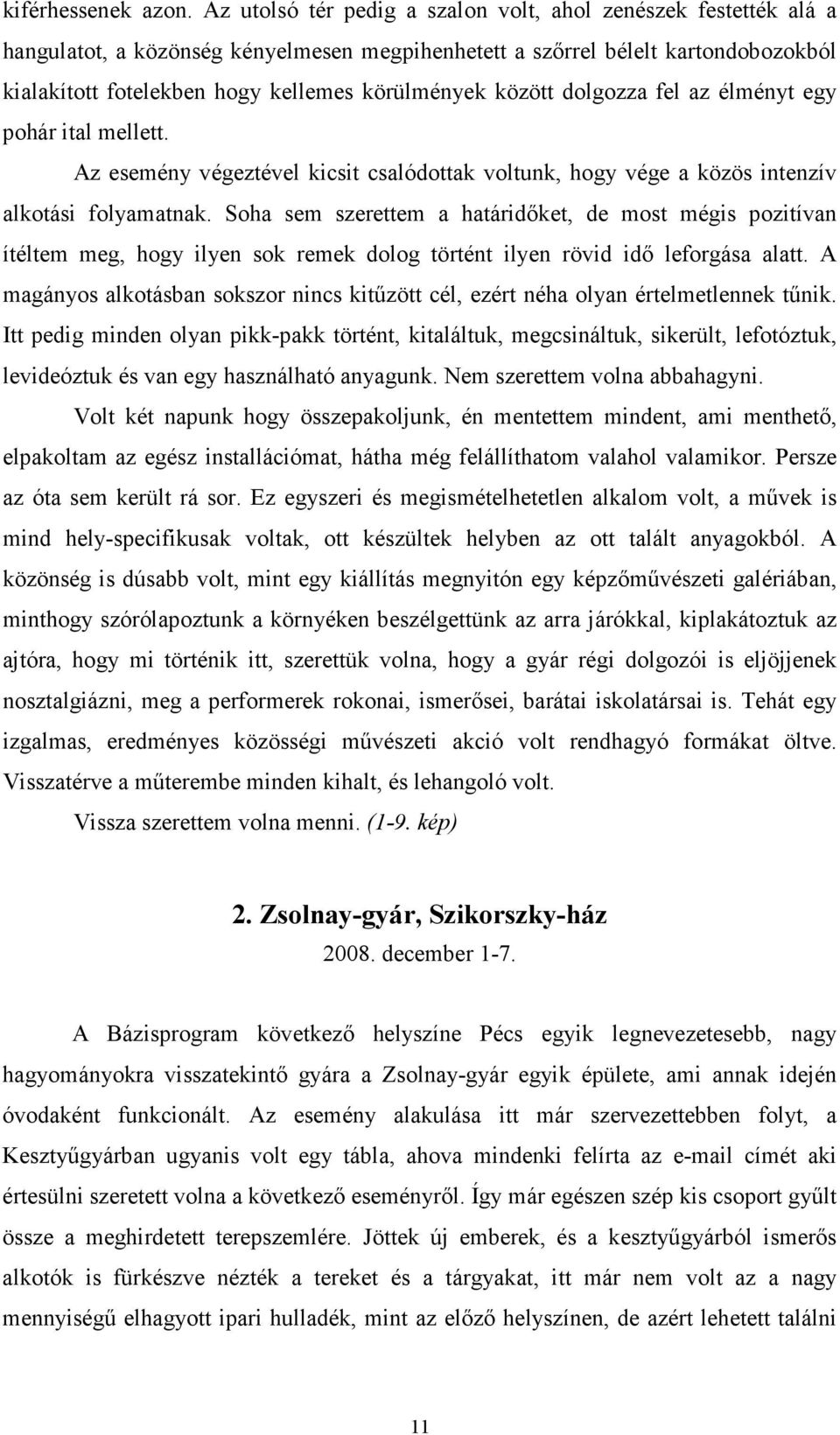 között dolgozza fel az élményt egy pohár ital mellett. Az esemény végeztével kicsit csalódottak voltunk, hogy vége a közös intenzív alkotási folyamatnak.