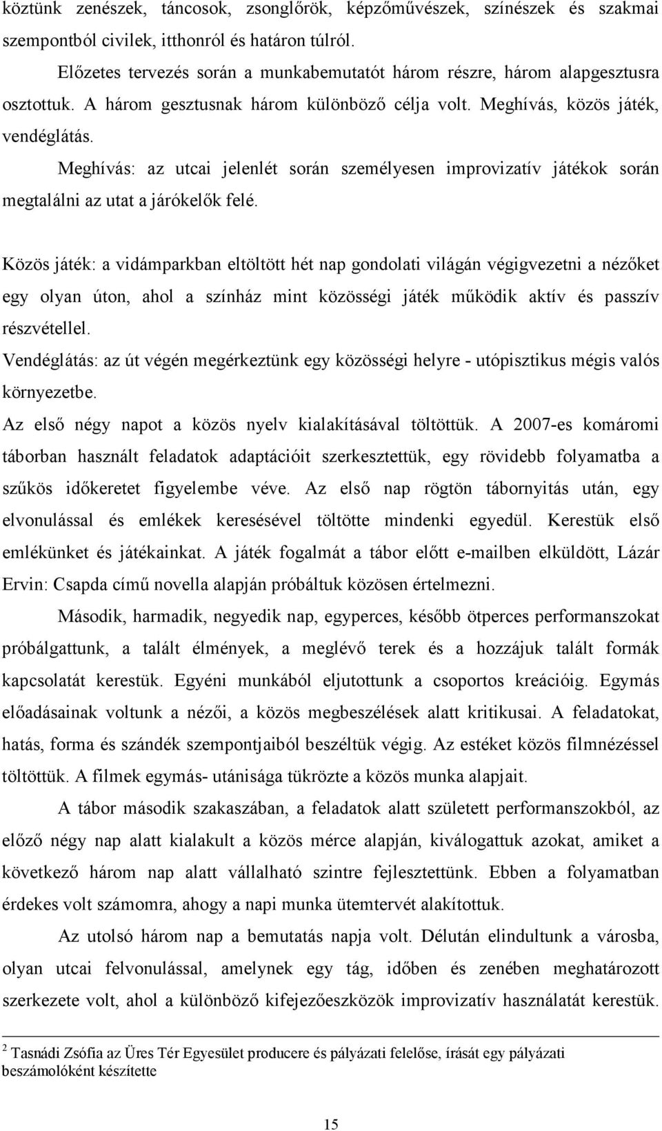 Meghívás: az utcai jelenlét során személyesen improvizatív játékok során megtalálni az utat a járókelők felé.