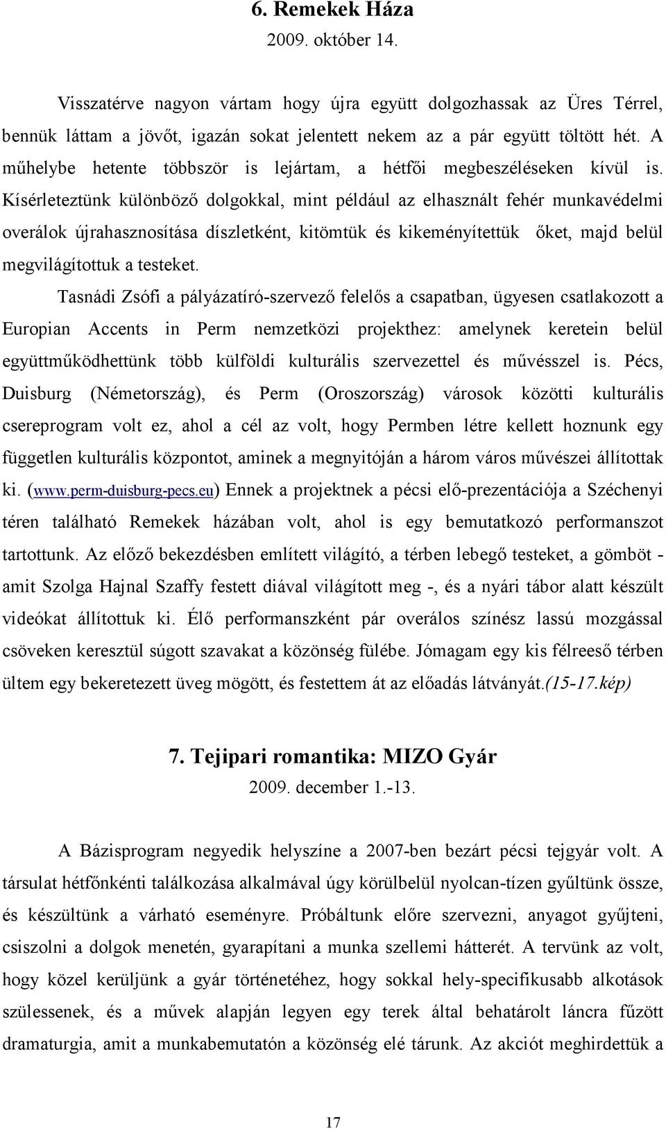 Kísérleteztünk különböző dolgokkal, mint például az elhasznált fehér munkavédelmi overálok újrahasznosítása díszletként, kitömtük és kikeményítettük őket, majd belül megvilágítottuk a testeket.