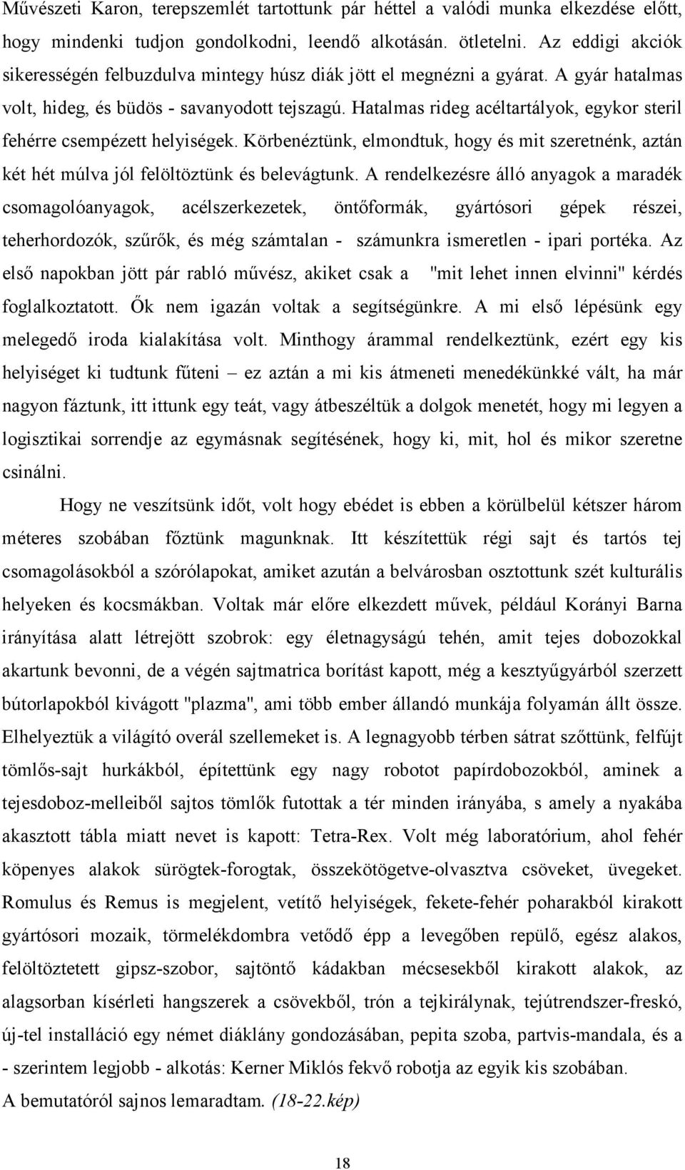 Hatalmas rideg acéltartályok, egykor steril fehérre csempézett helyiségek. Körbenéztünk, elmondtuk, hogy és mit szeretnénk, aztán két hét múlva jól felöltöztünk és belevágtunk.