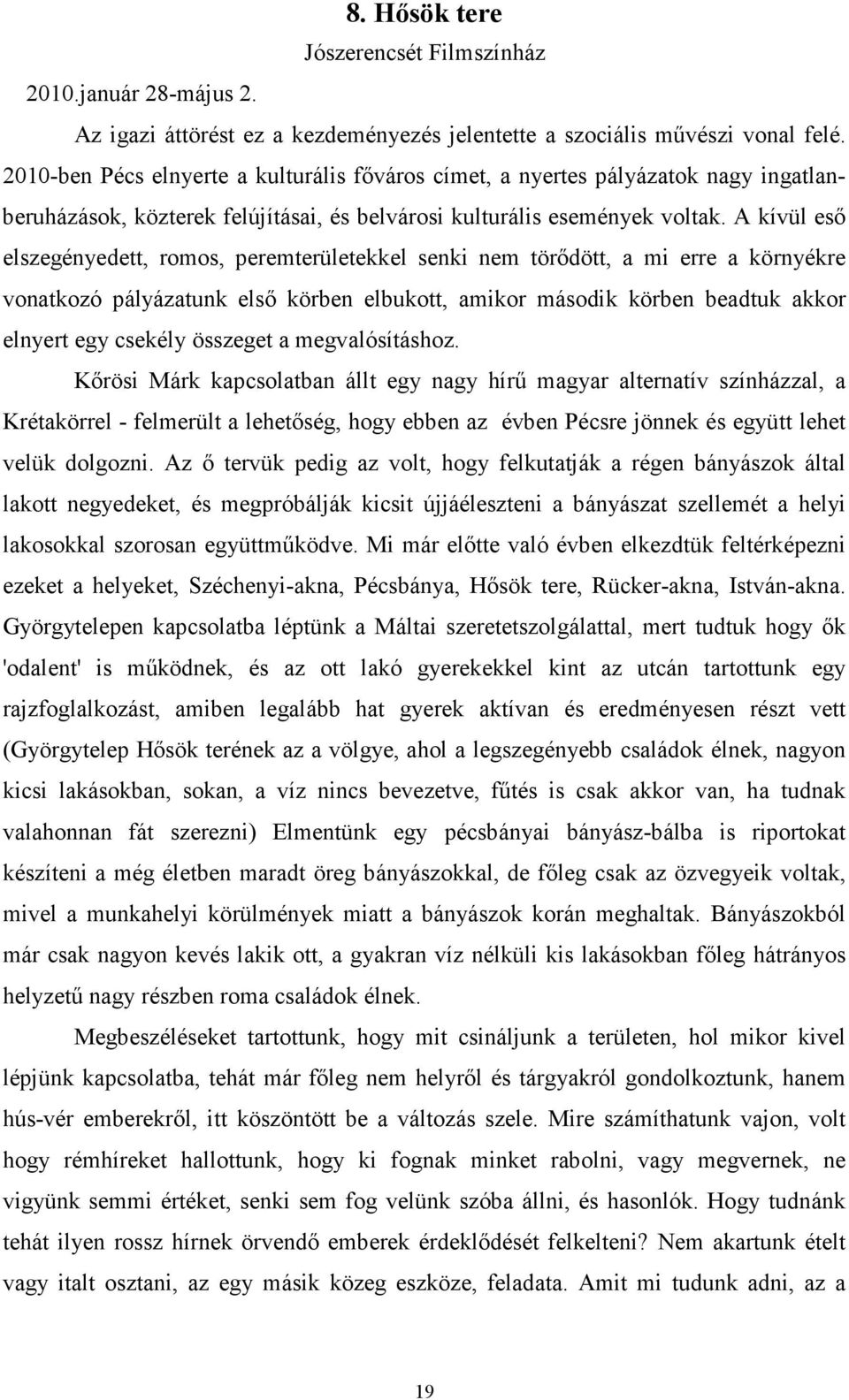 A kívül eső elszegényedett, romos, peremterületekkel senki nem törődött, a mi erre a környékre vonatkozó pályázatunk első körben elbukott, amikor második körben beadtuk akkor elnyert egy csekély