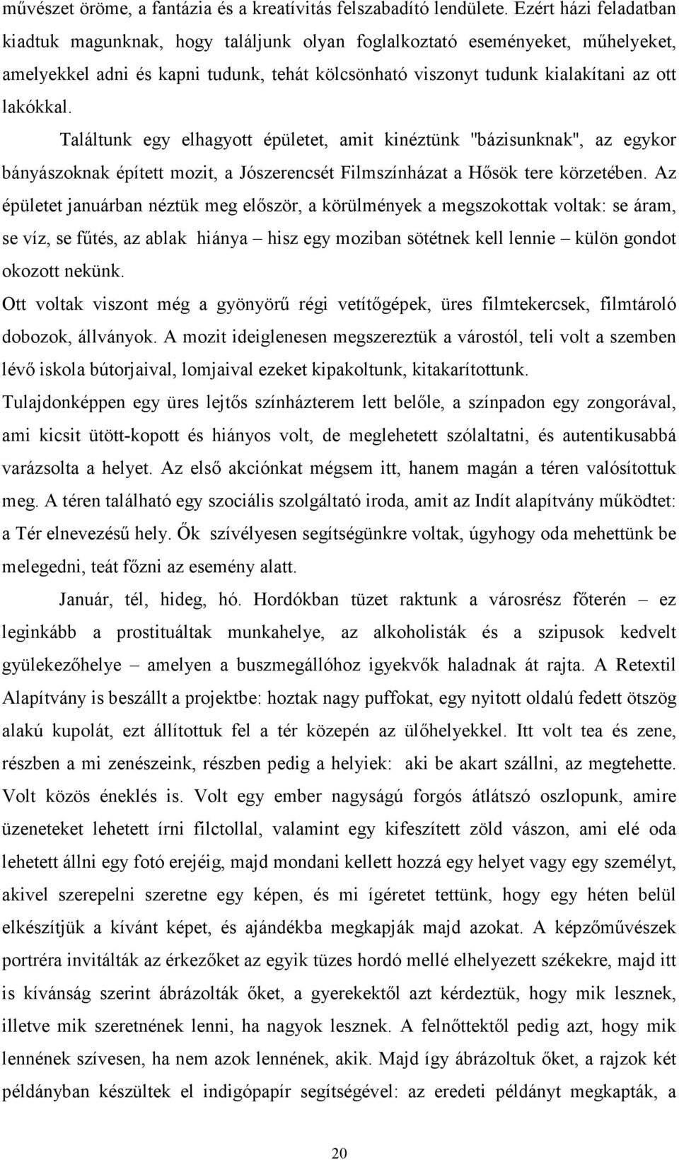 Találtunk egy elhagyott épületet, amit kinéztünk ''bázisunknak'', az egykor bányászoknak épített mozit, a Jószerencsét Filmszínházat a Hősök tere körzetében.