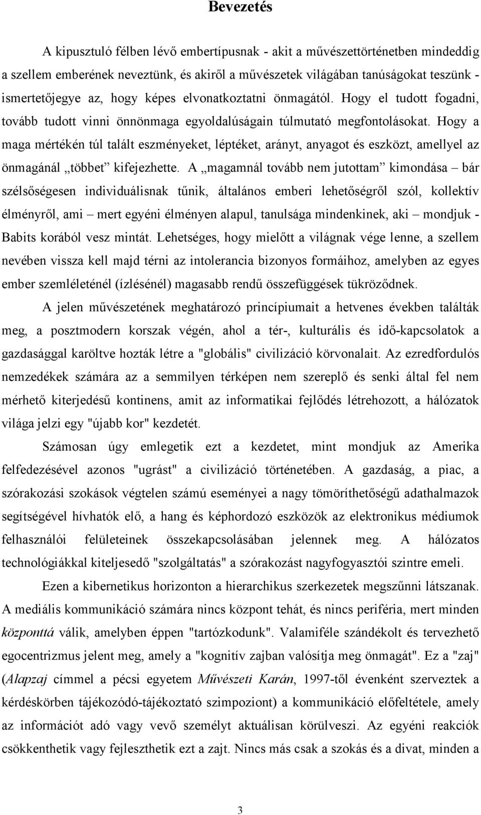 Hogy a maga mértékén túl talált eszményeket, léptéket, arányt, anyagot és eszközt, amellyel az önmagánál többet kifejezhette.