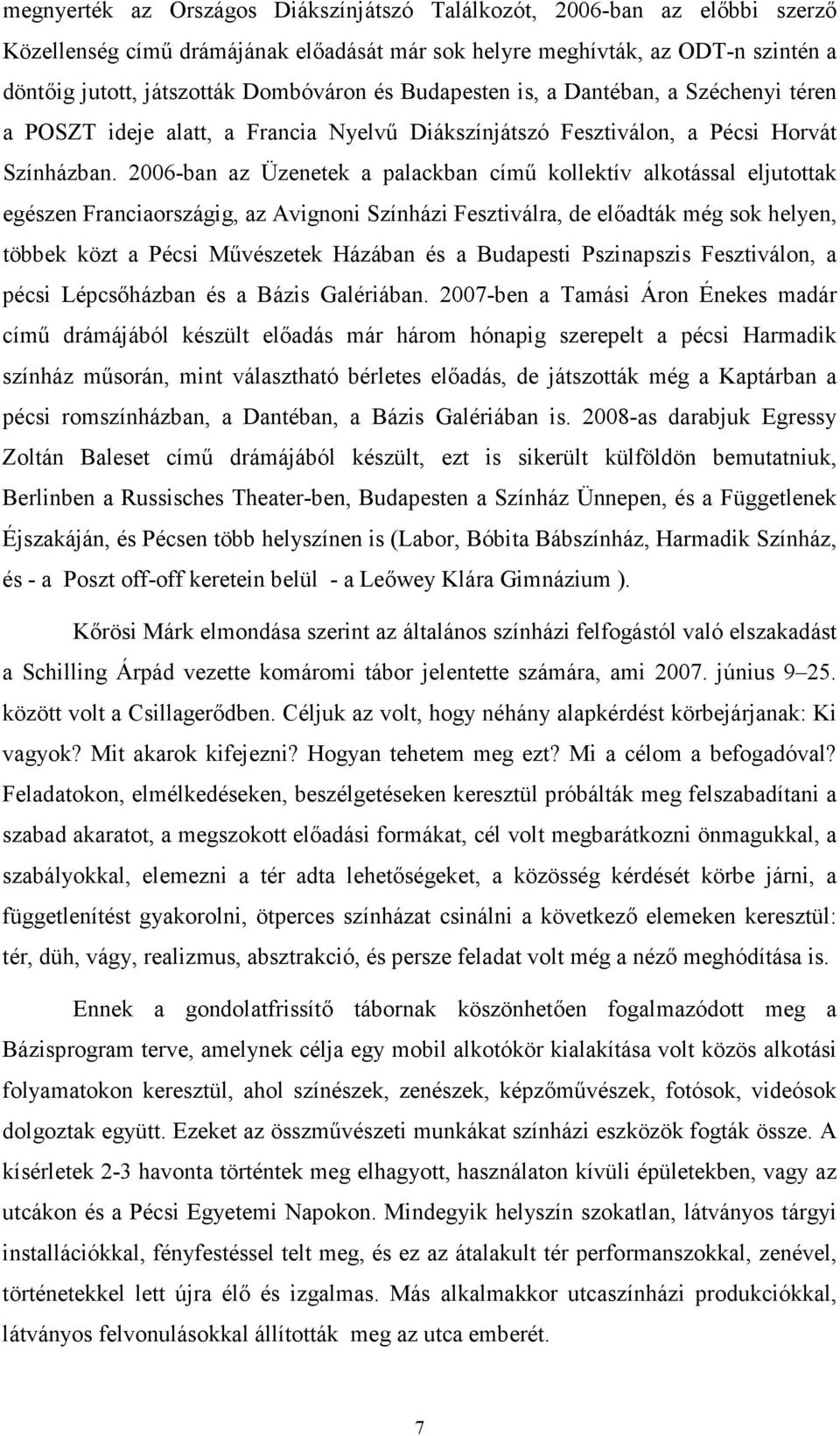 2006-ban az Üzenetek a palackban című kollektív alkotással eljutottak egészen Franciaországig, az Avignoni Színházi Fesztiválra, de előadták még sok helyen, többek közt a Pécsi Művészetek Házában és