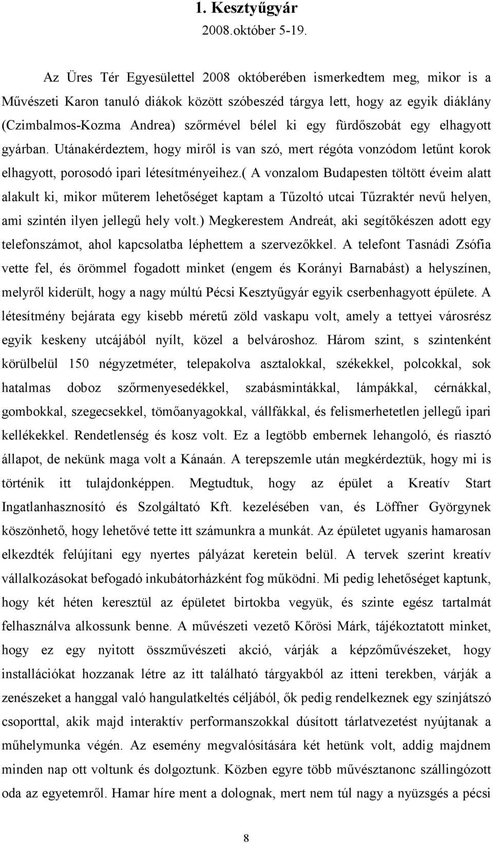 egy fürdőszobát egy elhagyott gyárban. Utánakérdeztem, hogy miről is van szó, mert régóta vonzódom letűnt korok elhagyott, porosodó ipari létesítményeihez.