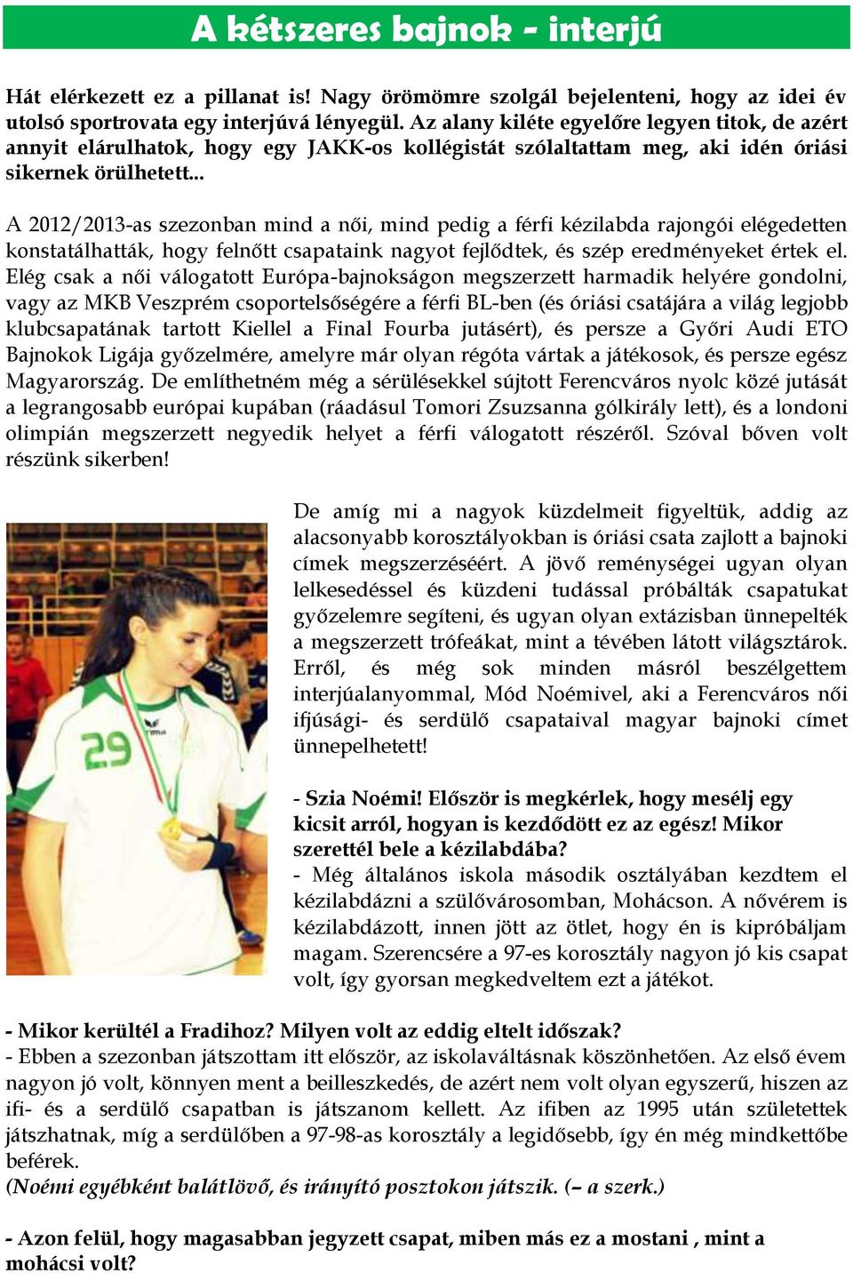 .. A 2012/2013-as szezonban mind a női, mind pedig a férfi kézilabda rajongói elégedetten konstatálhatták, hogy felnőtt csapataink nagyot fejlődtek, és szép eredményeket értek el.