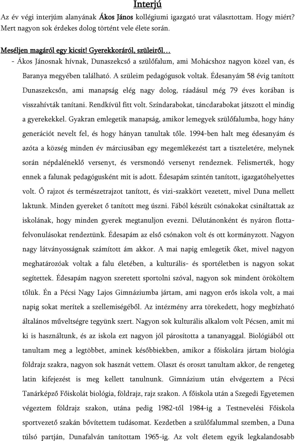 Édesanyám 58 évig tanított Dunaszekcsőn, ami manapság elég nagy dolog, ráadásul még 79 éves korában is visszahívták tanítani. Rendkívül fitt volt.