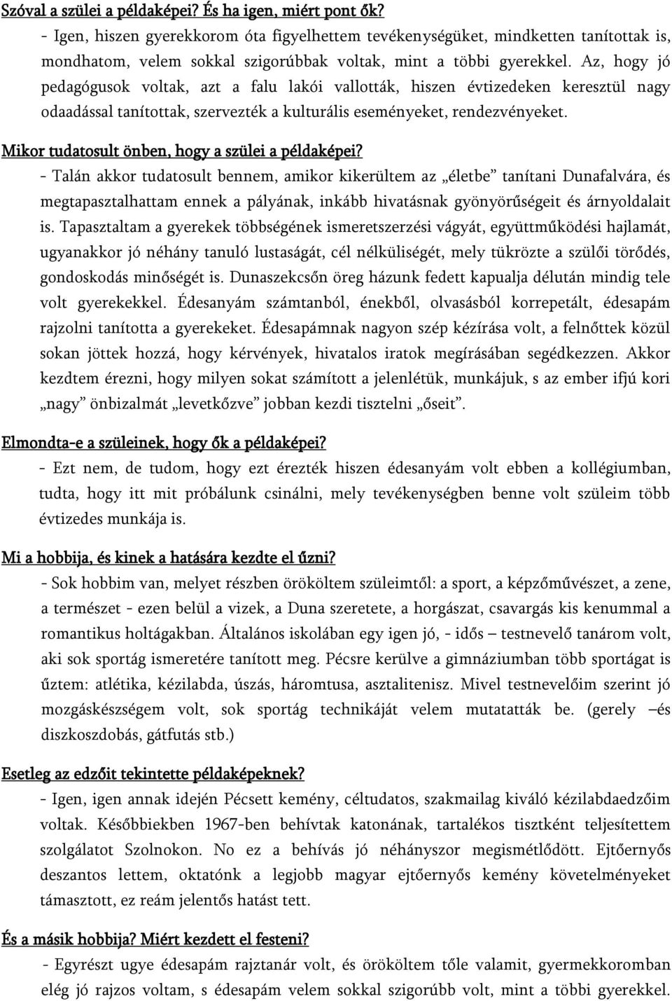 Az, hogy jó pedagógusok voltak, azt a falu lakói vallották, hiszen évtizedeken keresztül nagy odaadással tanítottak, szervezték a kulturális eseményeket, rendezvényeket.