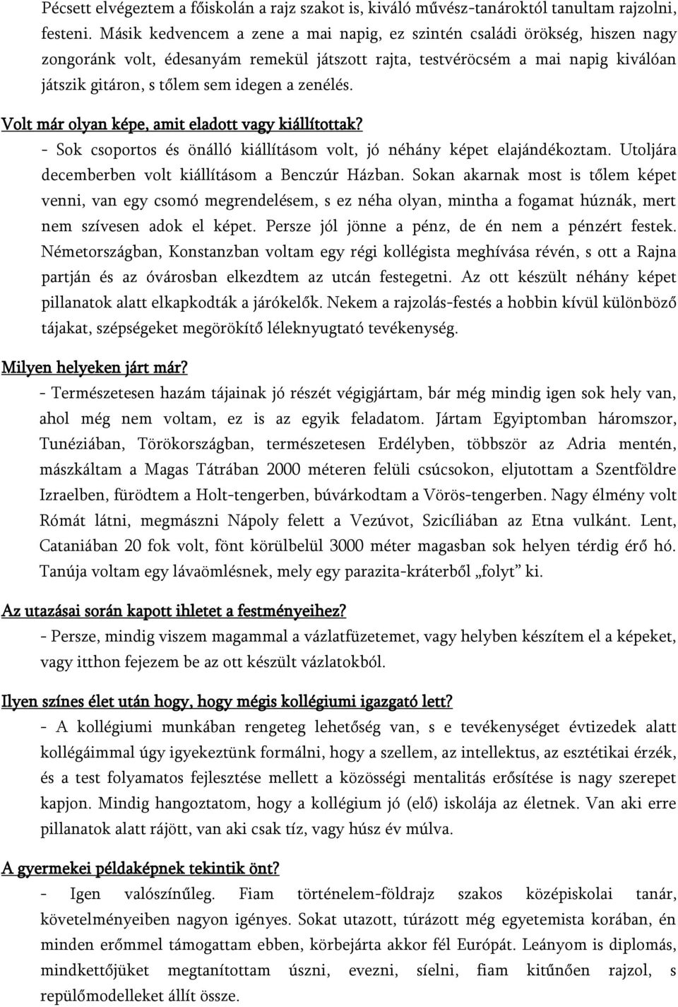 zenélés. Volt már olyan képe, amit eladott vagy kiállítottak? - Sok csoportos és önálló kiállításom volt, jó néhány képet elajándékoztam. Utoljára decemberben volt kiállításom a Benczúr Házban.