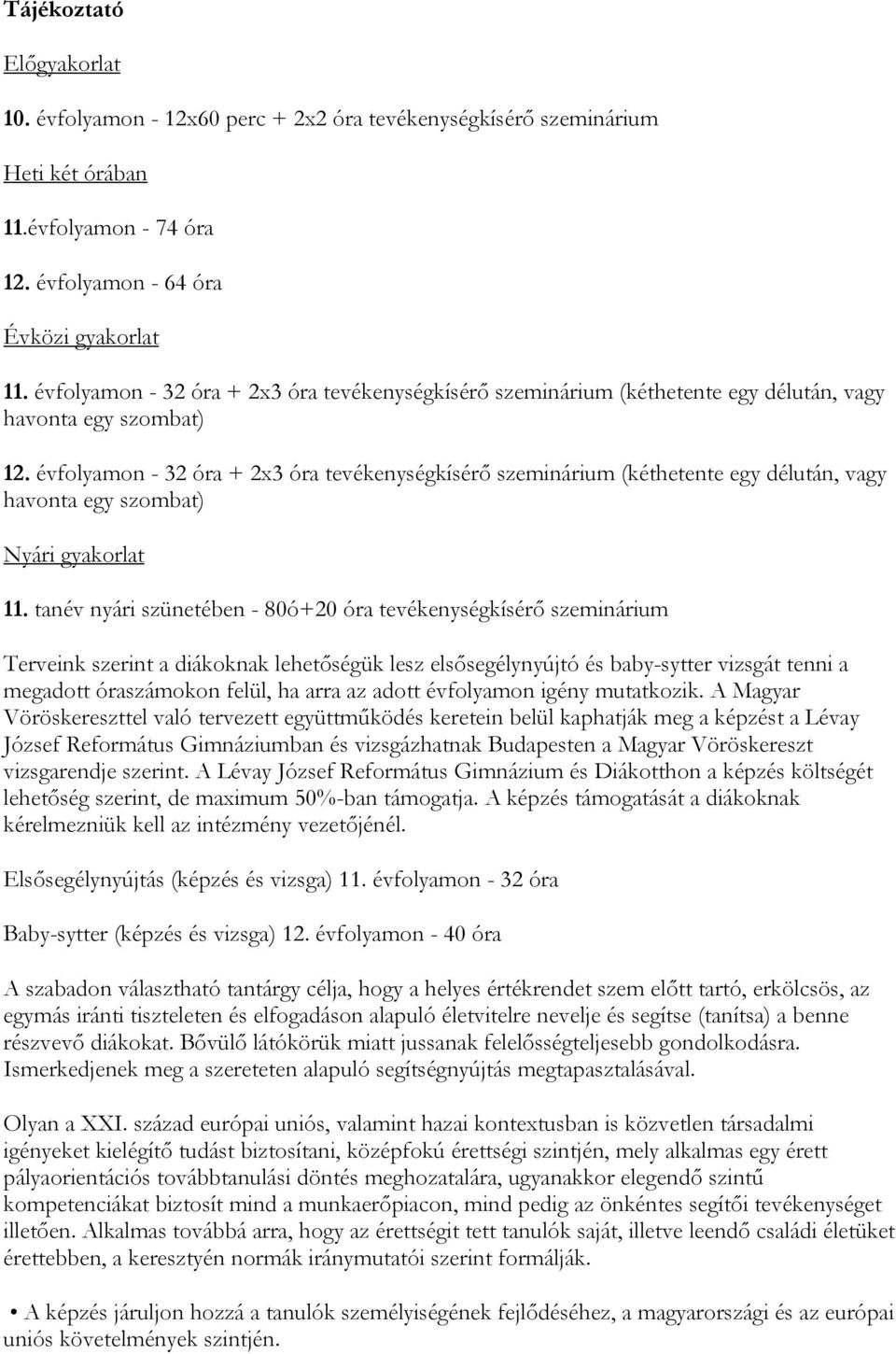 évfolyamon - 32 óra + 2x3 óra tevékenységkísérő szeminárium (kéthetente egy délután, vagy havonta egy szombat) Nyári gyakorlat 11.