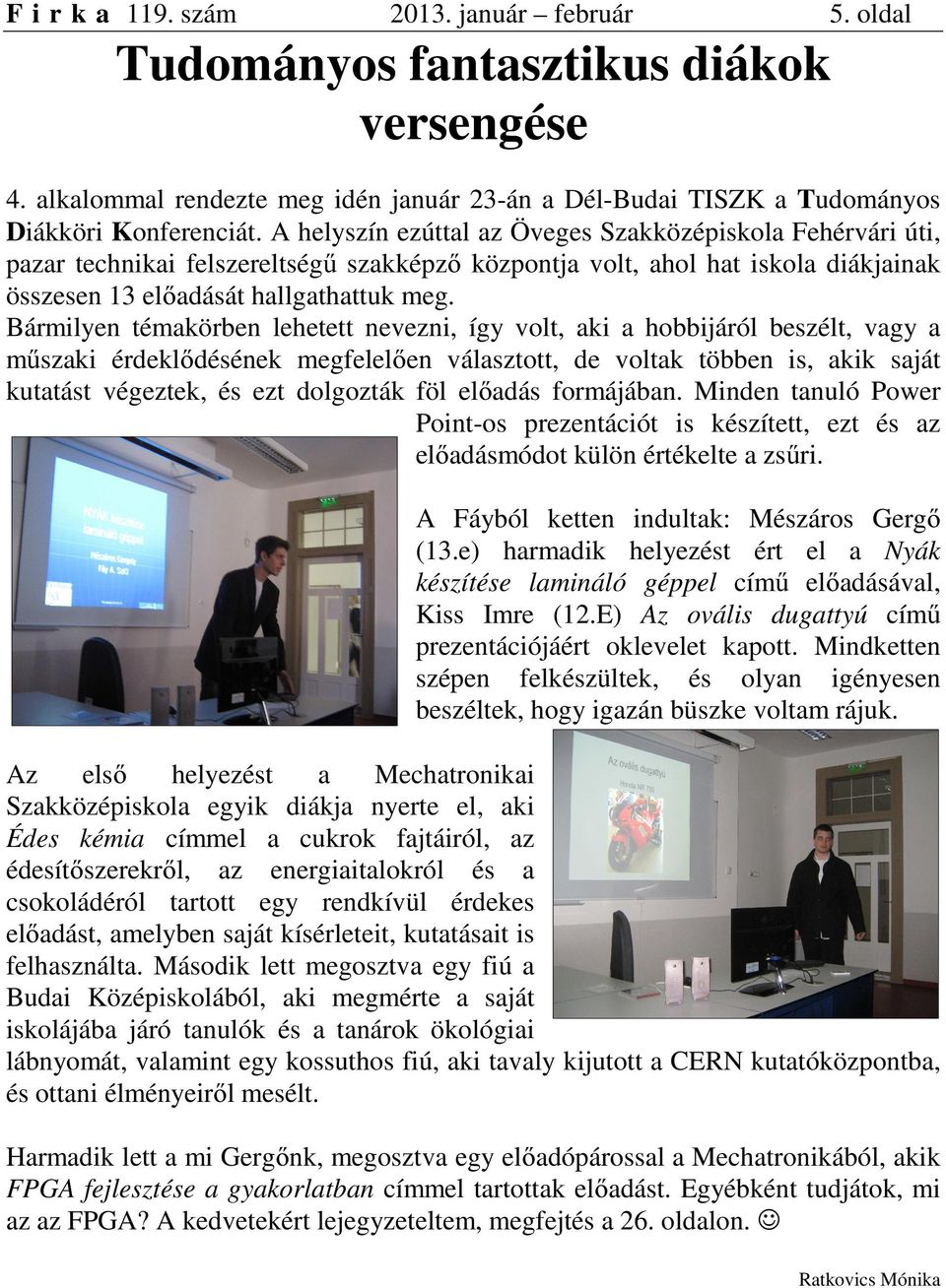 Bármilyen témakörben lehetett nevezni, így volt, aki a hobbijáról beszélt, vagy a műszaki érdeklődésének megfelelően választott, de voltak többen is, akik saját kutatást végeztek, és ezt dolgozták