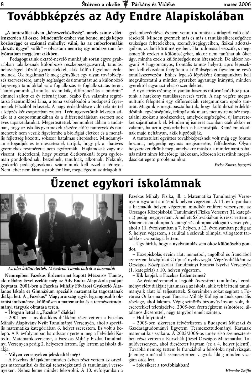 2001-ben a Fazekas Mihály Fővárosi Gyakorló Általános Iskola és Gimnázium speciális matematika tagozatának diákja lett.