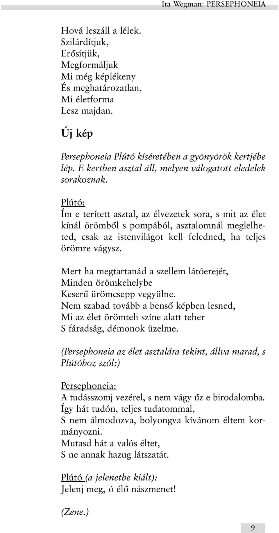 Plútó: Ím e terített asztal, az élvezetek sora, s mit az élet kínál örömbõl s pompából, asztalomnál meglelheted, csak az istenvilágot kell feledned, ha teljes örömre vágysz.