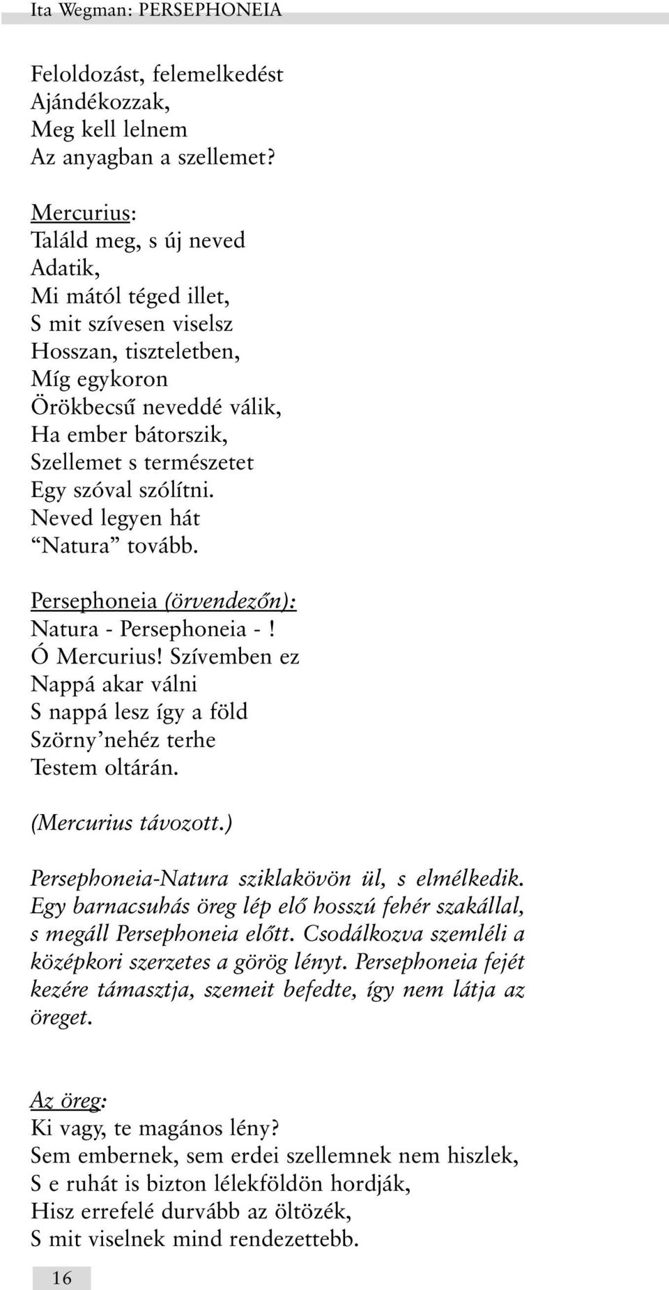 szóval szólítni. Neved legyen hát Natura tovább. Persephoneia (örvendezõn): Natura - Persephoneia -! Ó Mercurius!