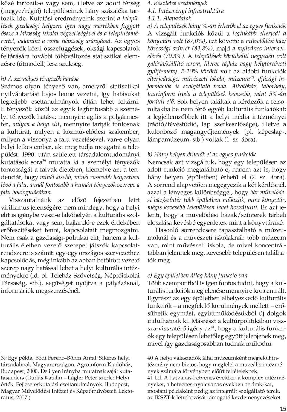 Az egyes tényezők közti összefüggések, oksági kapcsolatok feltárására további többváltozós statisztikai elemzésre (útmodell) lesz szükség.