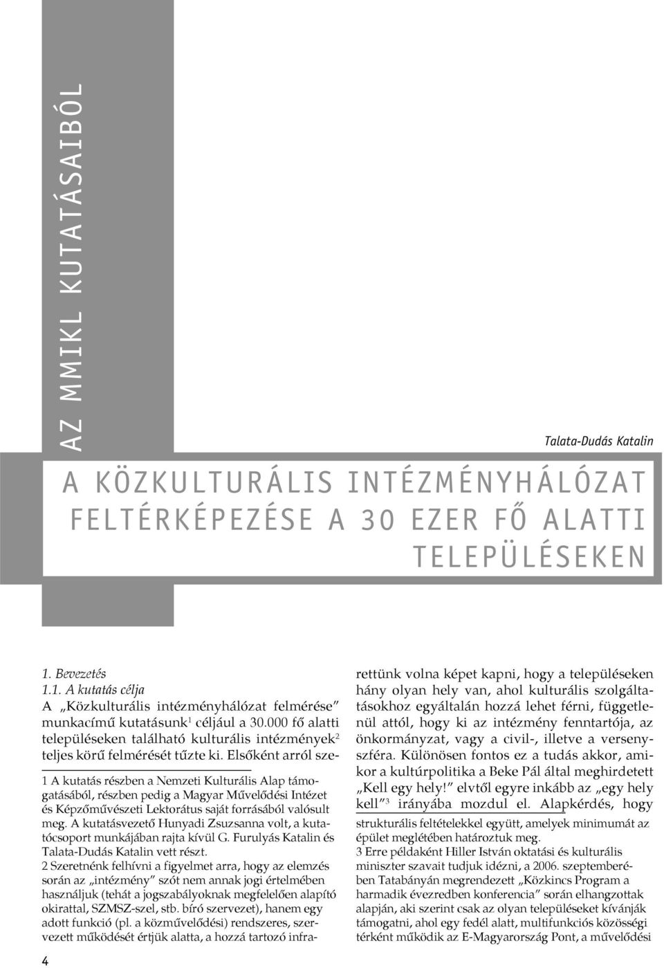 000 fő alatti településeken található kulturális intézmények 2 teljes körű felmérését tűzte ki.