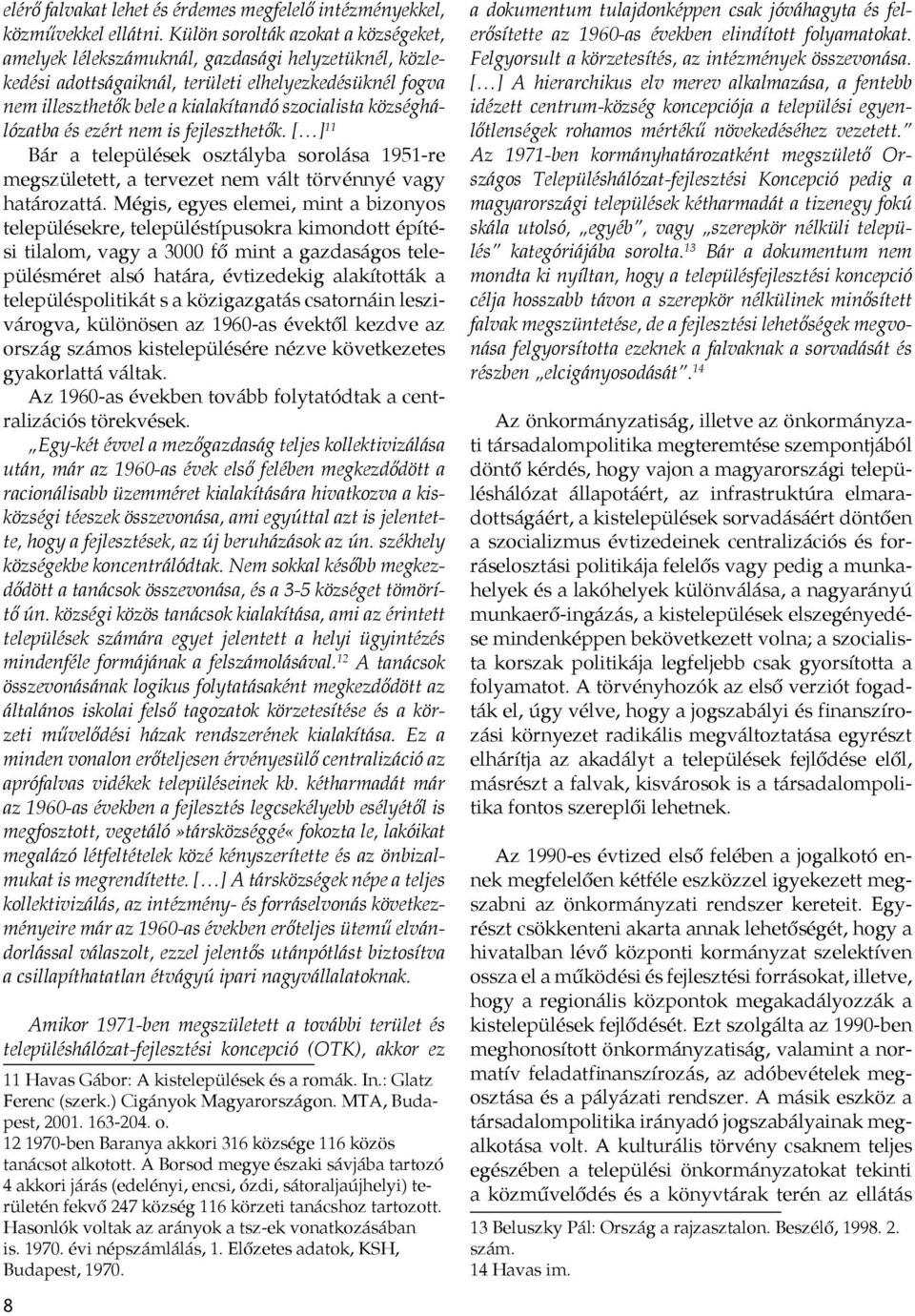 községhálózatba és ezért nem is fejleszthetők. [ ] 11 Bár a települések osztályba sorolása 1951-re megszületett, a tervezet nem vált törvénnyé vagy határozattá.