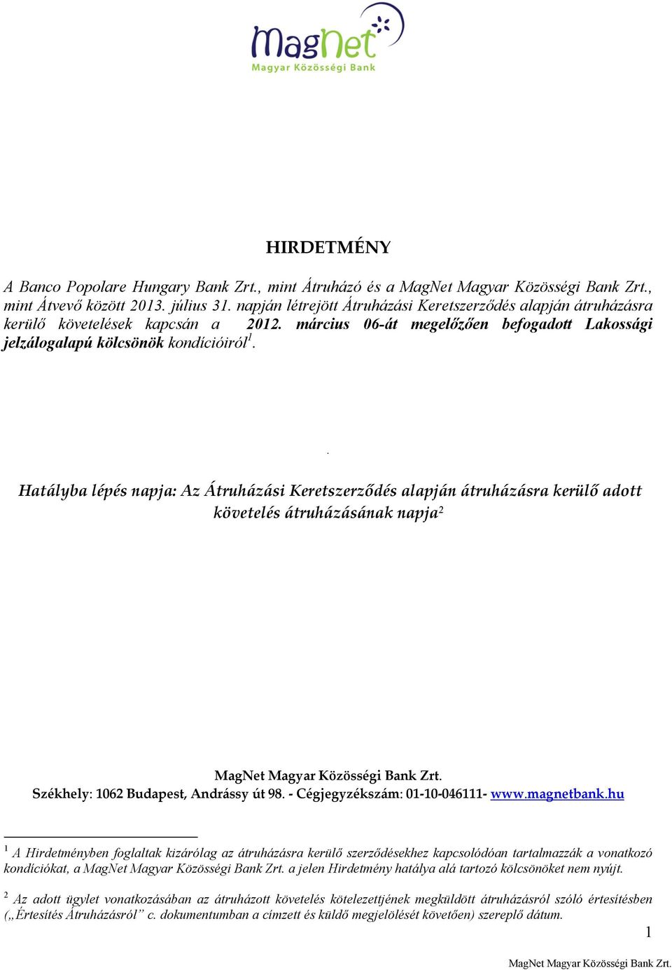 . Hatályba lépés napja: Az Átruházási Keretszerződés alapján átruházásra kerülő adott követelés átruházásának napja 2 Székhely: 1062 Budapest, Andrássy út 98. Cégjegyzékszám: 01 10 046111 www.