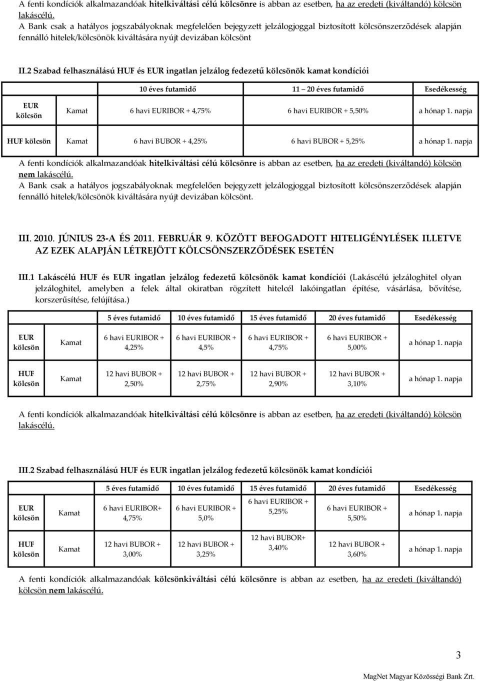 2 Szabad felhasználású HUF és ingatlan jelzálog fedezetű ök kamat kondíciói 10 éves futamidő 11 20 éves futamidő Esedékesség Kamat 4,75% 5,50% HUF Kamat 6 havi BUBOR + 4,25% 6 havi BUBOR + 5,25% A