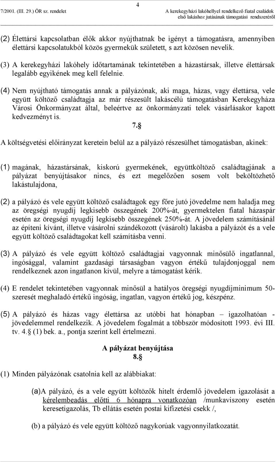 (4) Nem nyújtható támogatás annak a pályázónak, aki maga, házas, vagy élettársa, vele együtt költöző családtagja az már részesült lakáscélú támogatásban Kerekegyháza Városi Önkormányzat által,