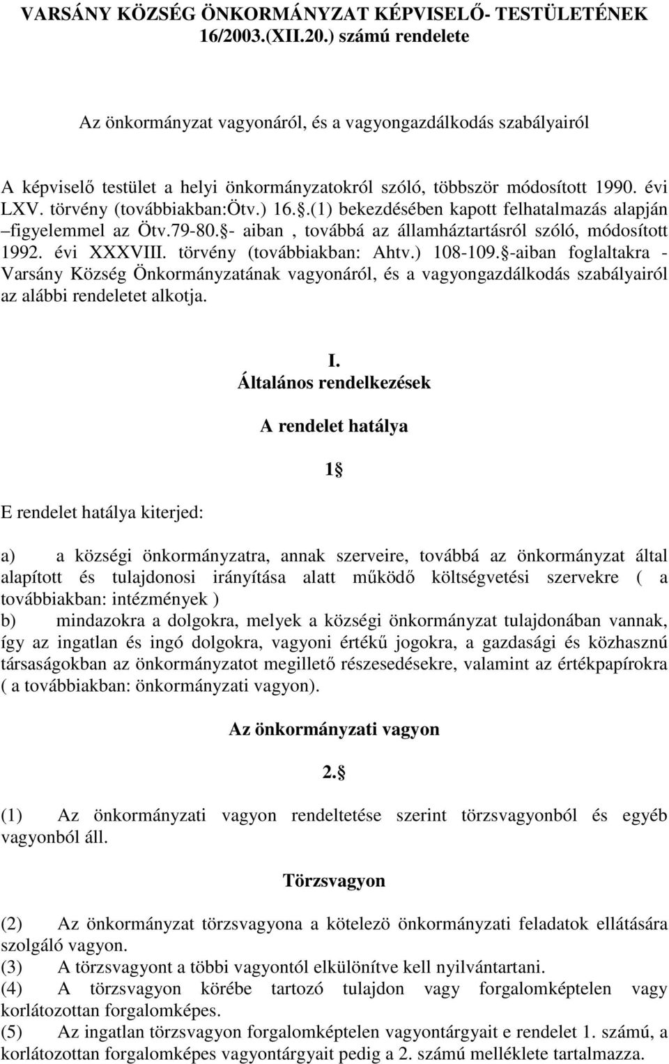 törvény (továbbiakban:ötv.) 16..(1) bekezdésében kapott felhatalmazás alapján figyelemmel az Ötv.79-80. - aiban, továbbá az államháztartásról szóló, módosított 1992. évi XXXVIII.