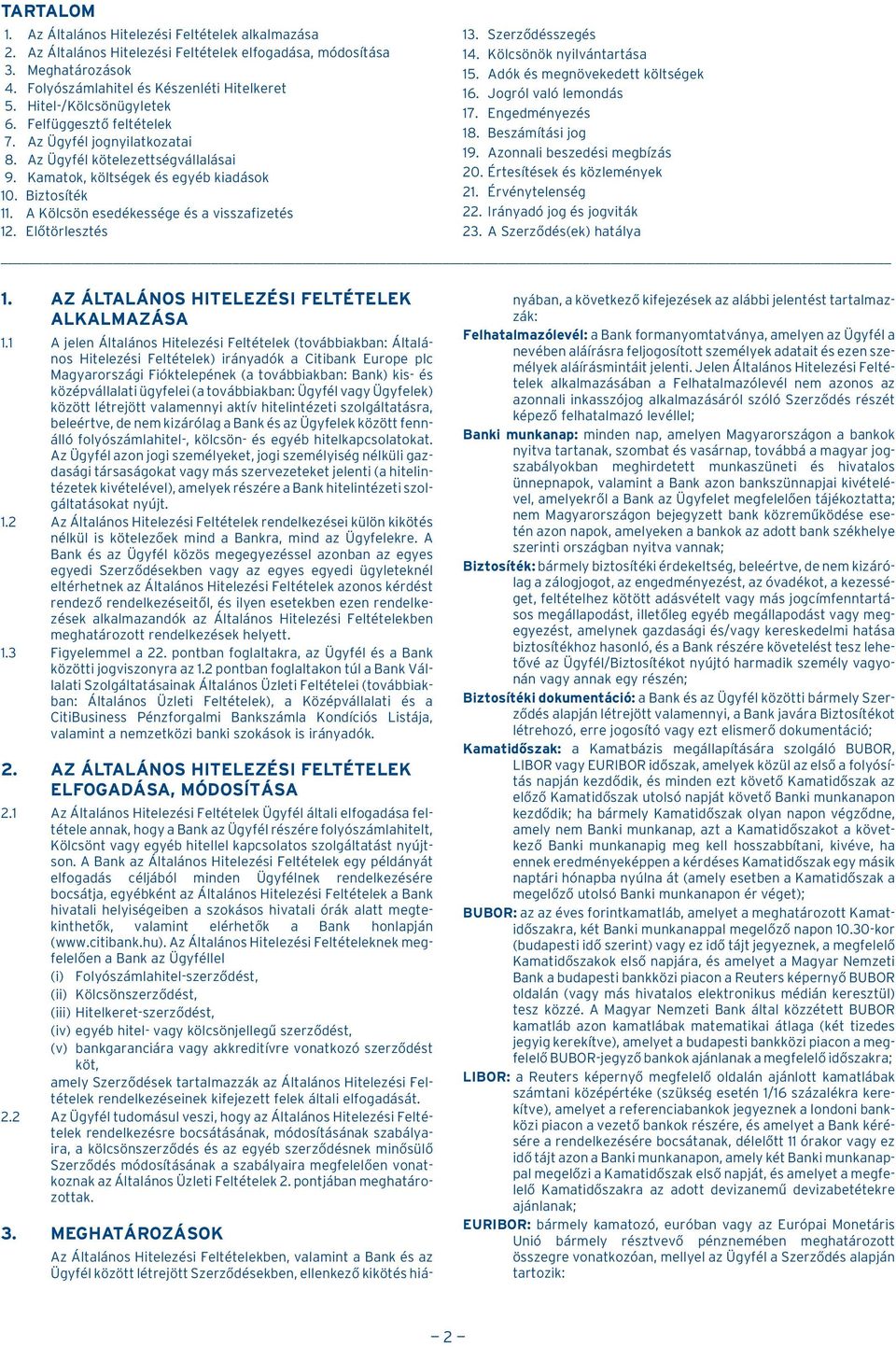 A Kölcsön esedékessége és a visszafizetés 12. Elõtörlesztés 13. Szerzõdésszegés 14. Kölcsönök nyilvántartása 15. Adók és megnövekedett költségek 16. Jogról való lemondás 17. Engedményezés 18.