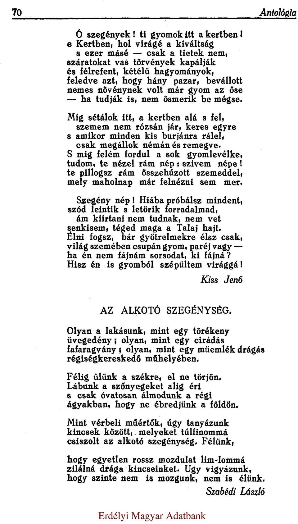 gyom az őse ha t u d j á k is, nem ösmerik be mégse. Míg sétálok itt, a kertben alá s fel, szemem nem rózsán jár, keres egyre s amikor minden kis burjánra rálel, c s a k megállok némán és remegve.