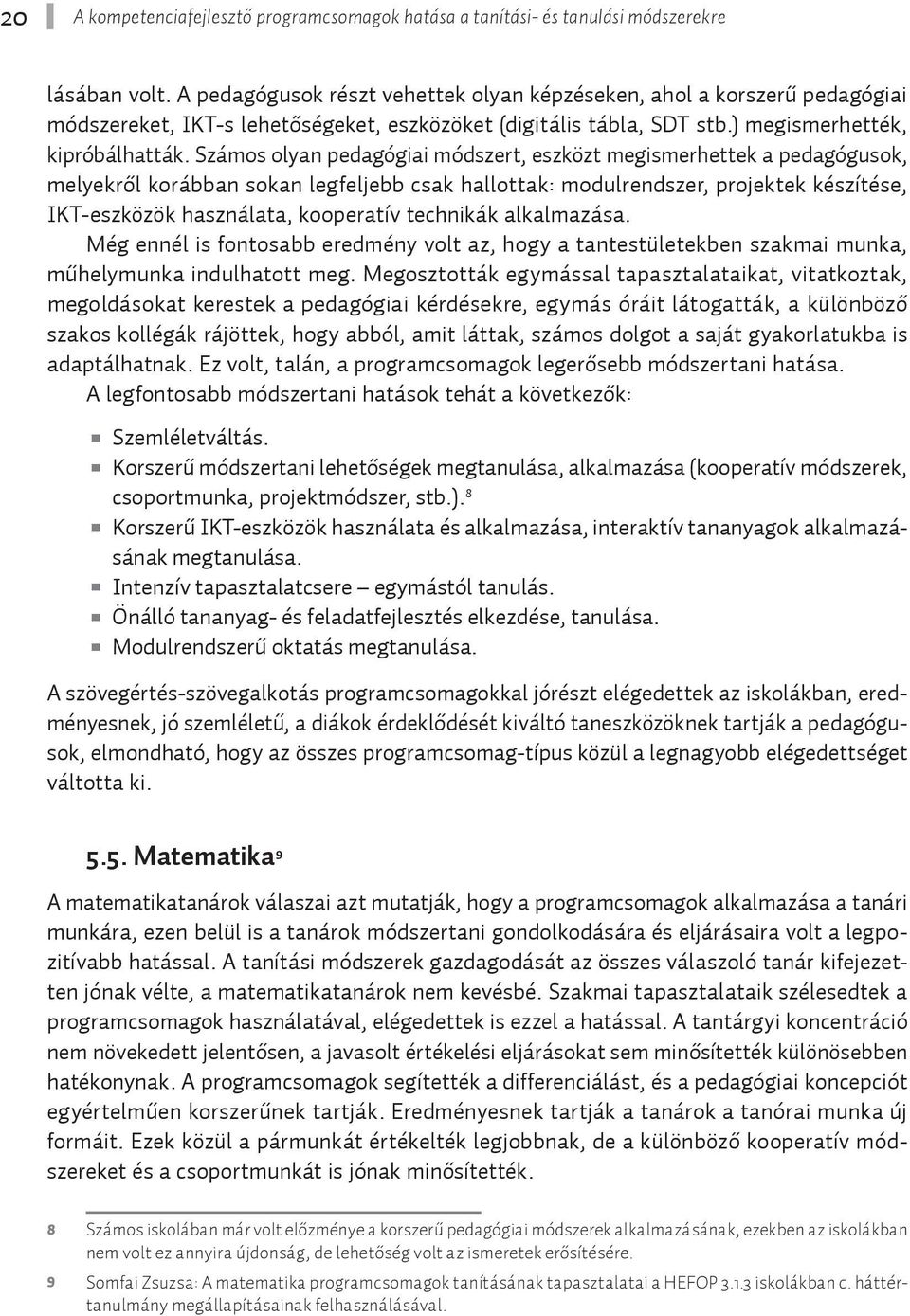 Számos olyan pedagógiai módszert, eszközt megismerhettek a pedagógusok, melyekről korábban sokan legfeljebb csak hallottak: modulrendszer, projektek készítése, IKT-eszközök használata, kooperatív