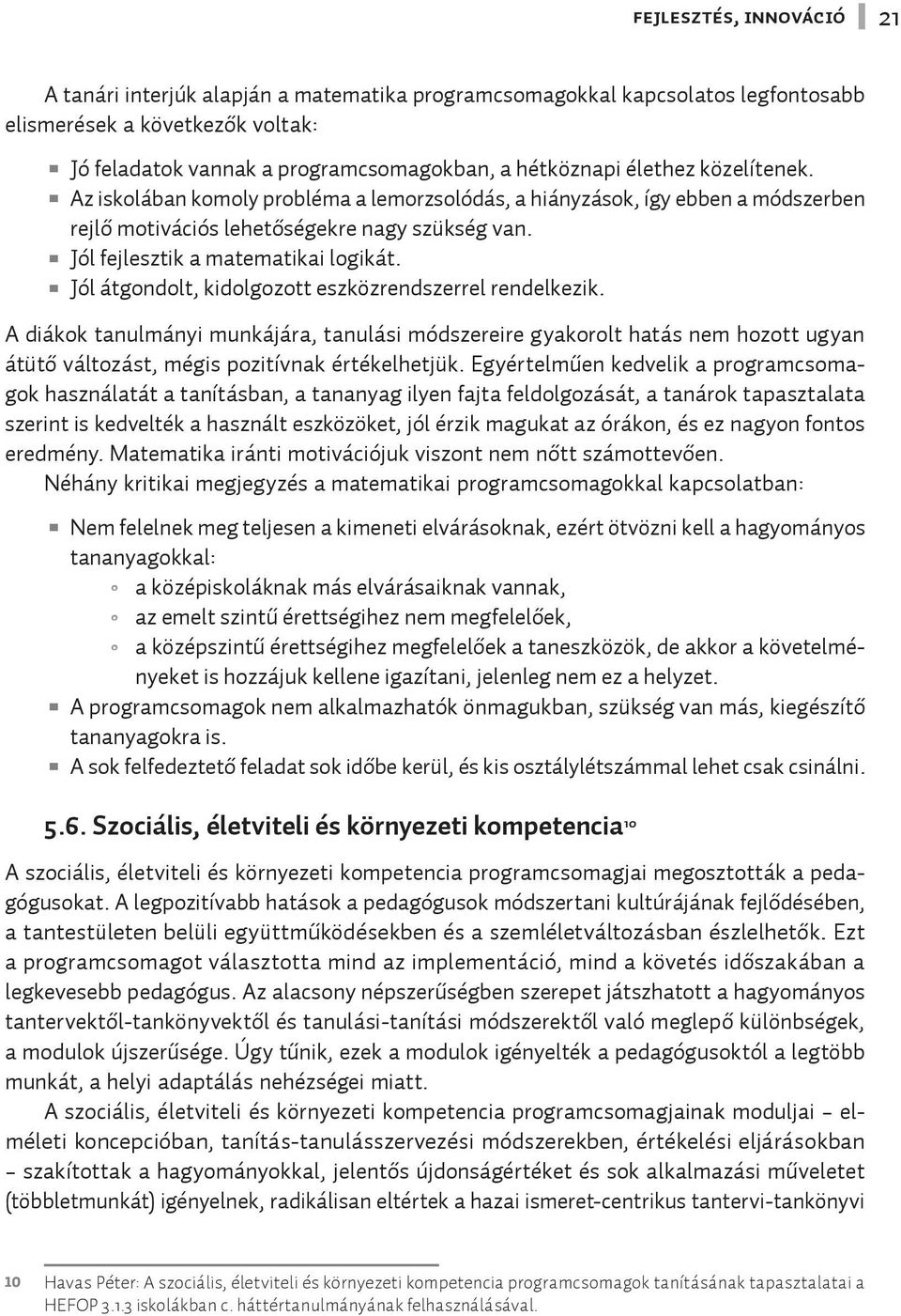 Jól átgondolt, kidolgozott eszközrendszerrel rendelkezik. A diákok tanulmányi munkájára, tanulási módszereire gyakorolt hatás nem hozott ugyan átütő változást, mégis pozitívnak értékelhetjük.