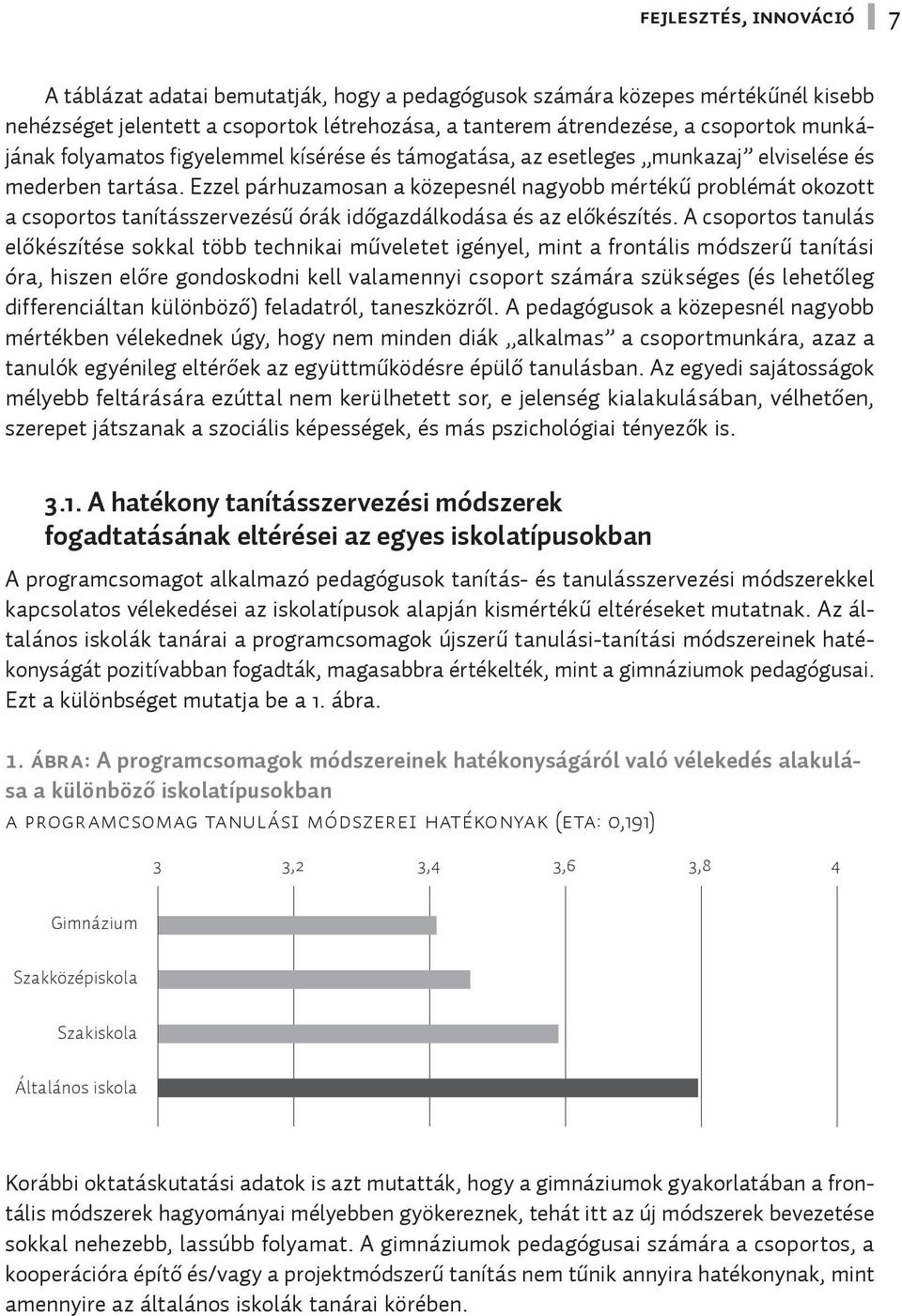 Ezzel párhuzamosan a közepesnél nagyobb mértékű problémát okozott a csoportos tanításszervezésű órák időgazdálkodása és az előkészítés.