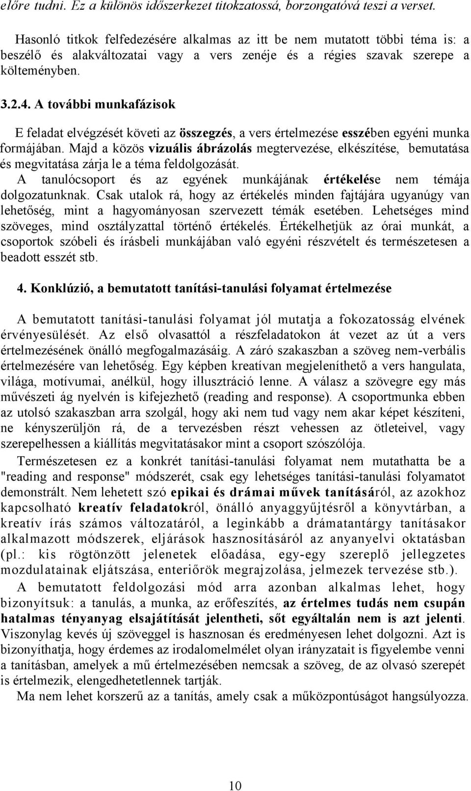 A további munkafázisok E feladat elvégzését követi az összegzés, a vers értelmezése esszében egyéni munka formájában.